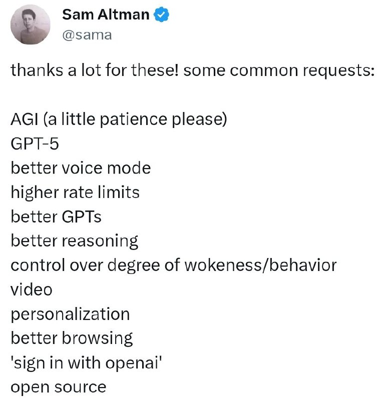 Sam Altman对以下常见的请求表示感谢AGI（请耐心等待）GPT-5更好的语音模式更高的速率限制更好的GPT更好的推理控制清醒/行为的程度视频个性化更好的浏览使用openai登录开源via 匿名🗒 标签: #OpenAI📢 频道: @GodlyNews1🤖 投稿: @GodlyNewsBot