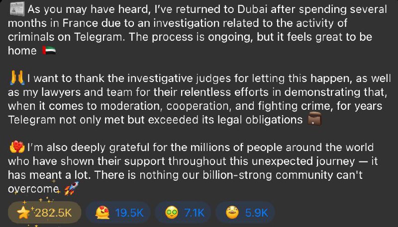 Telegram CEO 杜罗夫称，他已回到迪拜📰 如你所闻，我已返回迪拜，此前因一起涉及 Telegram 上犯罪活动的调查，我在法国度过了几个月的时间