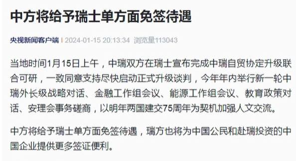 中方将给予瑞士单方面免签当地时间1月15日上午，中瑞双方在瑞士宣布完成中瑞自贸协定升级联合可研，一致同意支持尽快启动正式升级谈判，今年年内举行新一轮中瑞外长级战略对话、金融工作组会议、能源工作组会议、教育政策对话、安理会事务磋商，以明年两国建交75周年为契机加强人文交流
