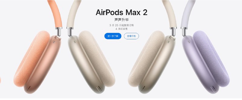 Apple 发布新款AirPods Max 2，售价3999元，搭载H2芯片3 月 25 日起接受预购，4月初发售苹果表示，新款耳机带来了更强的主动降噪（ANC）、更出色的音质以及多项智能功能